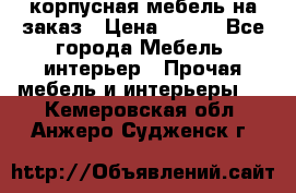 корпусная мебель на заказ › Цена ­ 100 - Все города Мебель, интерьер » Прочая мебель и интерьеры   . Кемеровская обл.,Анжеро-Судженск г.